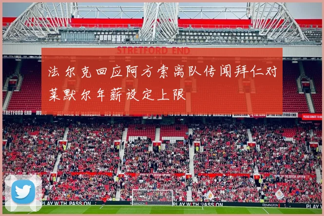 法尔克回应阿方索离队传闻拜仁对莱默尔年薪设定上限