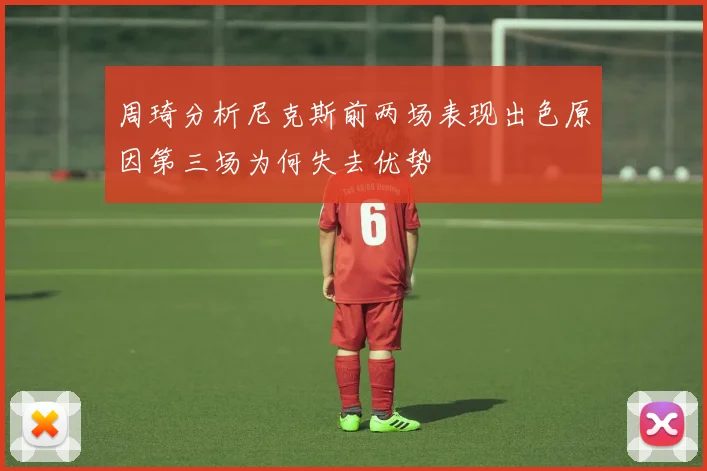 周琦分析尼克斯前两场表现出色原因第三场为何失去优势