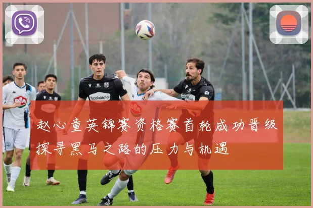赵心童英锦赛资格赛首轮成功晋级探寻黑马之路的压力与机遇