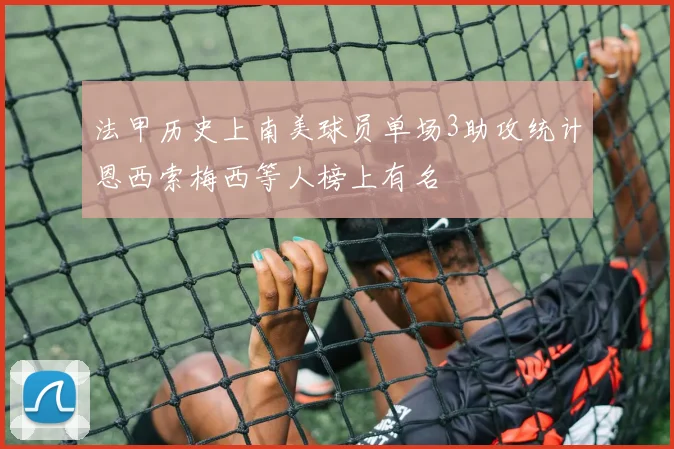 法甲历史上南美球员单场3助攻统计恩西索梅西等人榜上有名