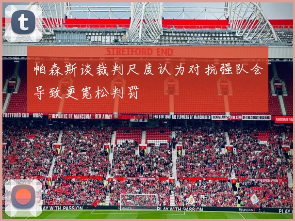 帕森斯谈裁判尺度认为对抗强队会导致更宽松判罚