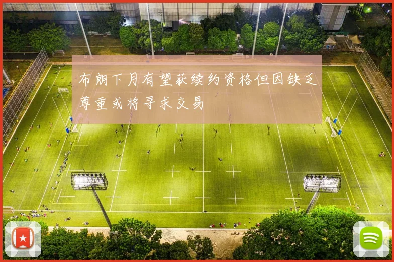 布朗下月有望获续约资格但因缺乏尊重或将寻求交易